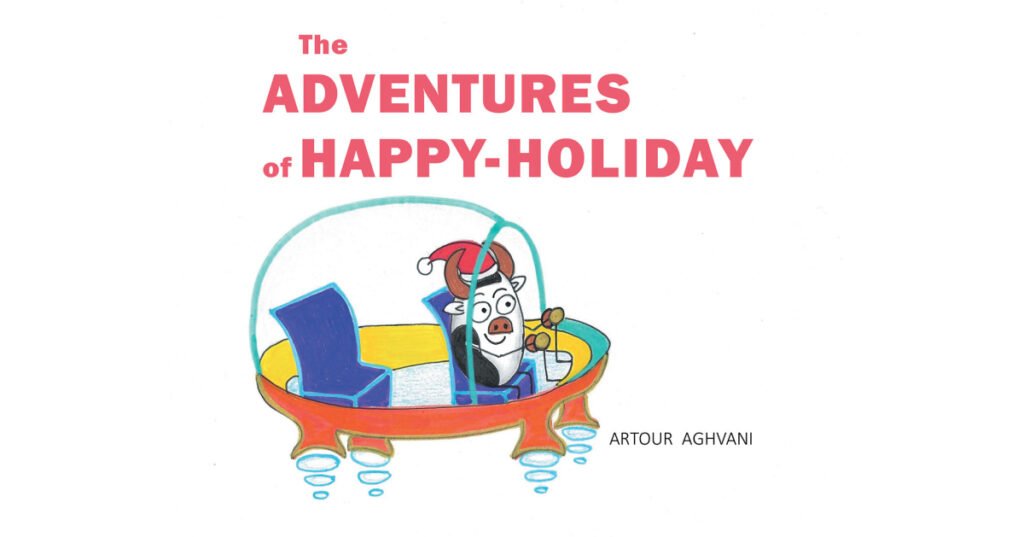 Author Artour Aghvani’s New Book, "the Adventures of Happy-Holiday," is a Delightful Story About the Importance of Working Slowly with a Team to Accomplish Your Tasks