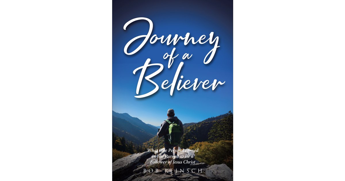 Author Bob Reinsch’s New Book, “Journey of a Believer,” Explores How New Followers of Christ Can Learn How to Grow in Their Faith and Discover How to Truly be a Christian