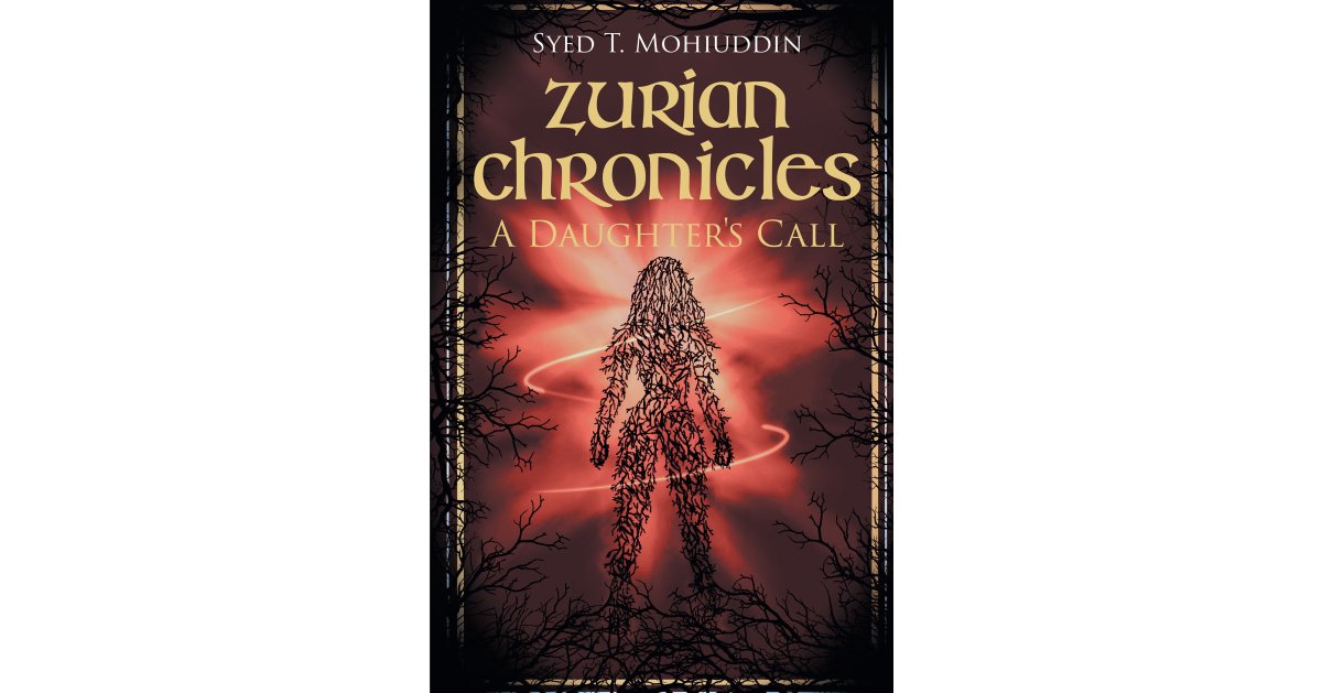Author Syed T. Mohiuddin’s Book, “Zurian Chronicles: A Daughter’s Call,” is a Riveting Work Following a Family to a Warrior World Locked in a Battle Between Good and Evil