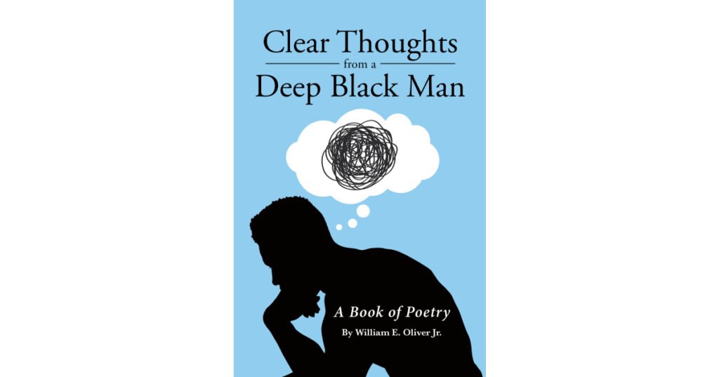 Author William E. Oliver, Jr.’s New Book, "Clear Thoughts from a Deep Black Man," is an Engaging Collection of Poetry Written Over the Course of Several Decades