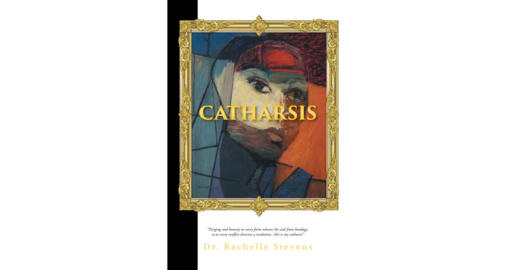 Dr. Rachelle Stevens New Book, "Catharsis," is a Mind Expanding Journey Where Everyday and Societal Themes Through Short Stories, Prose and Poetry Ignites Personal Growth