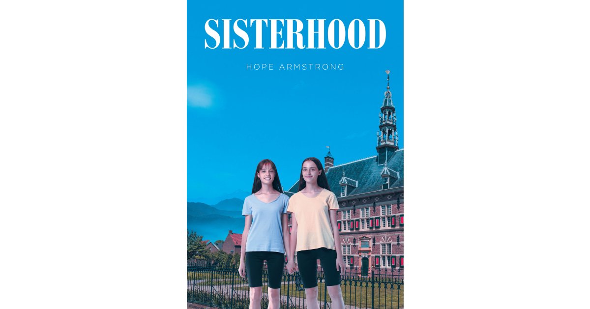 Hope Armstrong’s Newly Released “Sisterhood” is a Compelling Juvenile Narrative That Explores the Ties That Bind