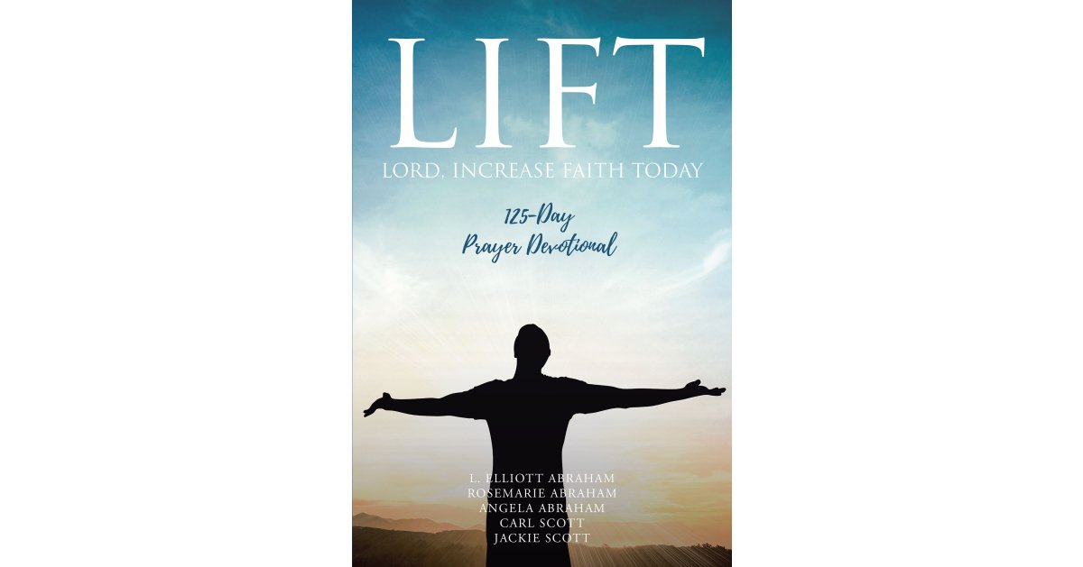 L. Elliott Abraham, Rosemarie Abraham, Angela Abraham, Carl Scott, and Jackie Scott’s Newly Released “LIFT: Lord Increase Faith Today” is an Engaging Devotional