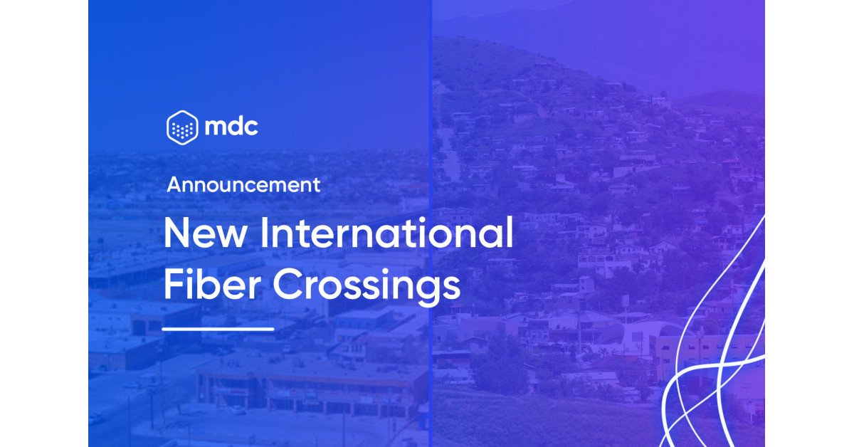 MDC Data Centers Announces New International Fiber Crossings at Eagle Pass and Nogales, Strengthening the BorderConnect Platform