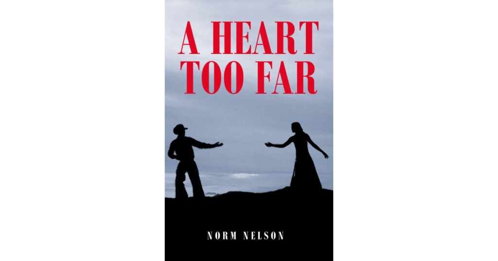 Norm Nelson’s New Book, “A Heart Too Far,” is a Captivating Story About Love’s Persistence and the Beautiful Girl Who Could Melt an Old Rodeo Cowboy’s Heart