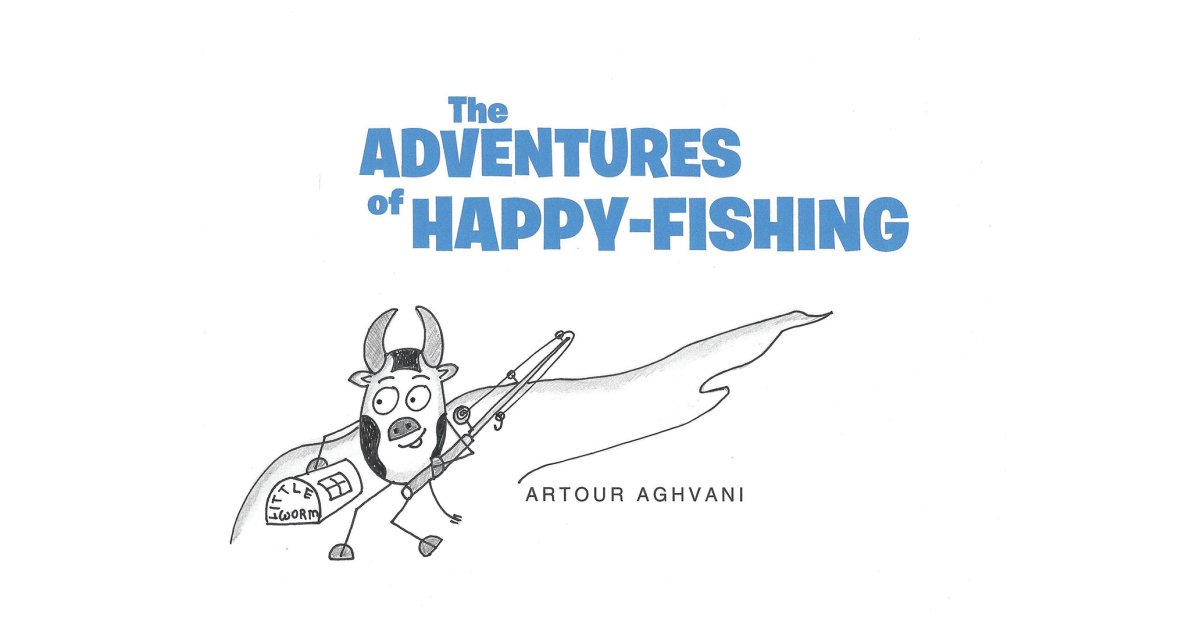 Artour Aghvani’s Newly Released “The Adventures of Happy-Fishing” is a Fun Tale of Adventure That Encourages a Sense of Perseverance