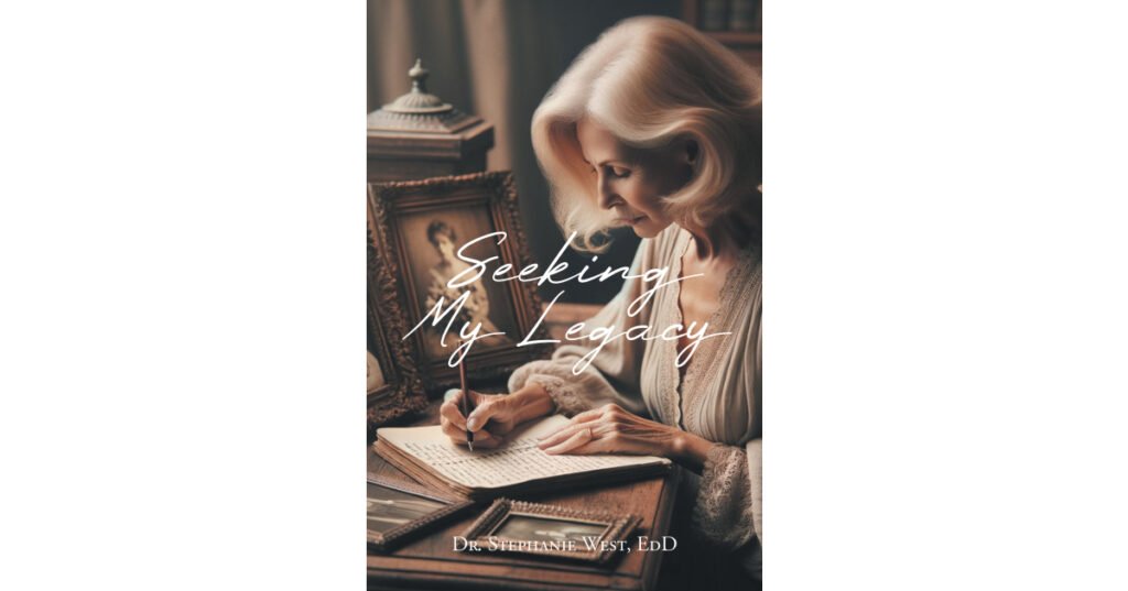 Author Dr. Stephanie West, EdD’s New Book, “Seeking My Legacy,” Delves Into the Profound Contemplation of Life's Purpose and the Indelible Impact One Leaves Behind