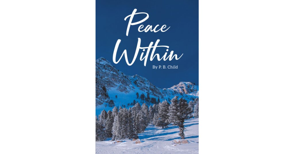 Author P. B. Child’s New Book, "Peace Within," is a Faith-Based Story of One Family’s Struggles to Stay Together in a World of Violence and Tragedy