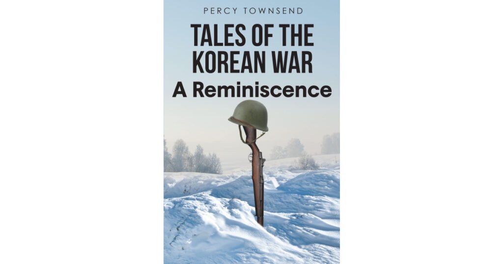 Author Percy Townsend’s New Book, "Tales of the Korean War: A Reminiscence," is a Compelling Series Exploring the Experiences Faced by Soldiers During the Korean War