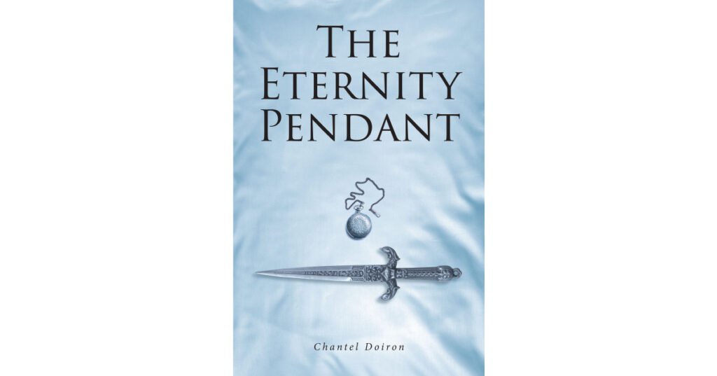 Chantel Doiron’s New Book, "The Eternity Pendant," Follows a Band of Rebels Who Must Save Their Homeland from Being Destroyed by a Dangerous Queen and Her War