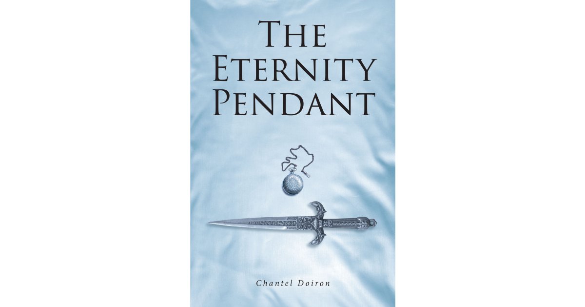 Chantel Doiron’s New Book, “The Eternity Pendant,” Follows a Band of Rebels Who Must Save Their Homeland from Being Destroyed by a Dangerous Queen and Her War