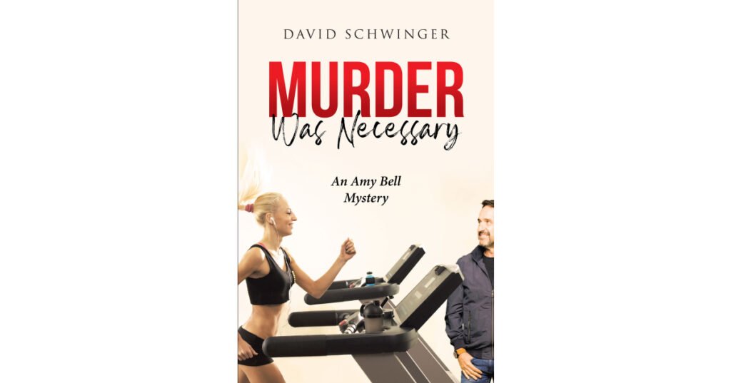 David Schwinger’s New Book,"Murder Was Necessary: An Amy Bell Mystery" is the Thrilling Tale of a Cunning Young Female Detective Cracking the Case of a Gym Owner’s Death