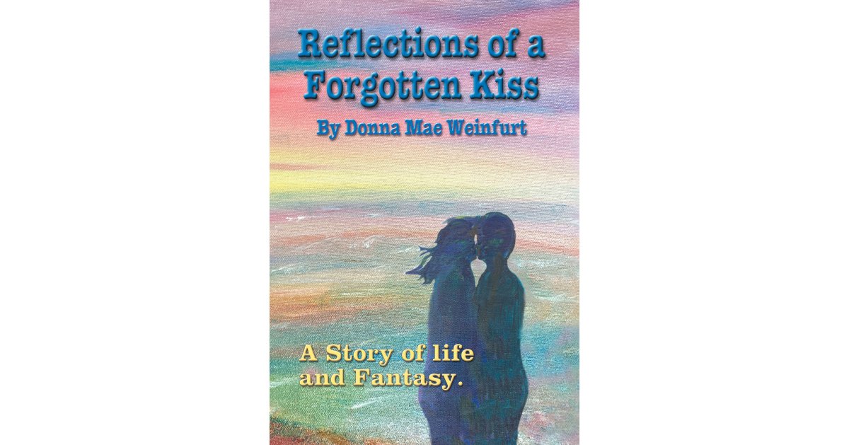 Donna Mae Weinfurt’s New Book, “Reflections of a Forgotten Kiss,” Explores One Woman’s Multiple Fantasies of What Could Have Been Had She Pursued Other Past Romances