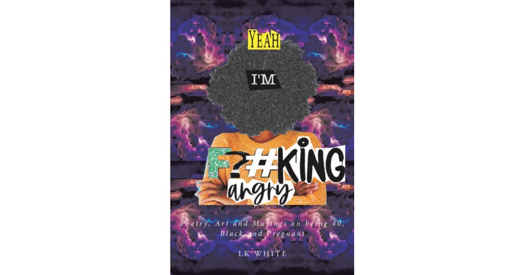 LK White’s New Book, “Yeah I'm F?#king Angry,” is a Series of Poetry and Art Revealing the Author’s Treatment She Experienced Working While Pregnant & After Giving Birth