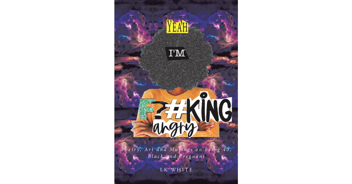 LK White’s New Book, “Yeah I’m F?#king Angry,” is a Series of Poetry and Art Revealing the Author’s Treatment She Experienced Working While Pregnant & After Giving Birth
