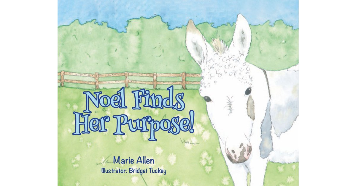 Marie Allen’s Newly Released “Noel Finds Her Purpose!” is a Heartwarming Story of an Unexpected Friendship on a Special Farm