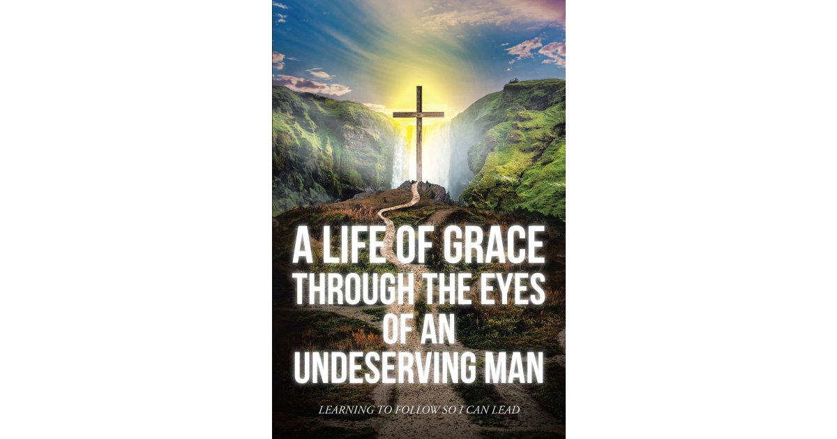 Matthew Mark’s Newly Released “A Life Of Grace Through The Eyes Of An Undeserving Man” is an Inspiring Message of Spiritual Rebirth