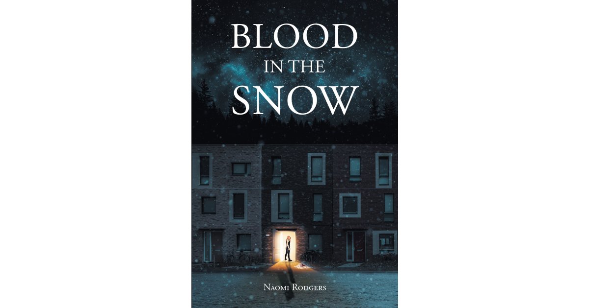 Naomi Rodgers’s New Book “Blood in the Snow” is the Thrilling Story of a Woman Who Goes Out Searching for Greener Pastures Only to Find Herself in a Deadly Love Triangle