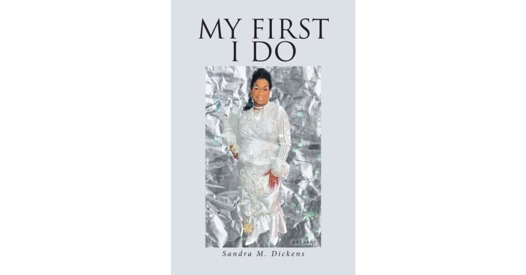 Sandra M. Dickens’s Newly Released “MY FIRST I DO” is an Engaging Resource for Personal and Spiritual Growth