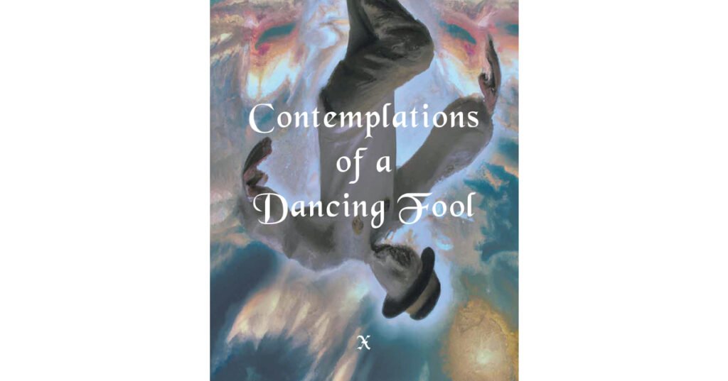 X’s Newly Released “Contemplations of a Dancing fool” is a Compelling Collection of Thought-Provoking Verse