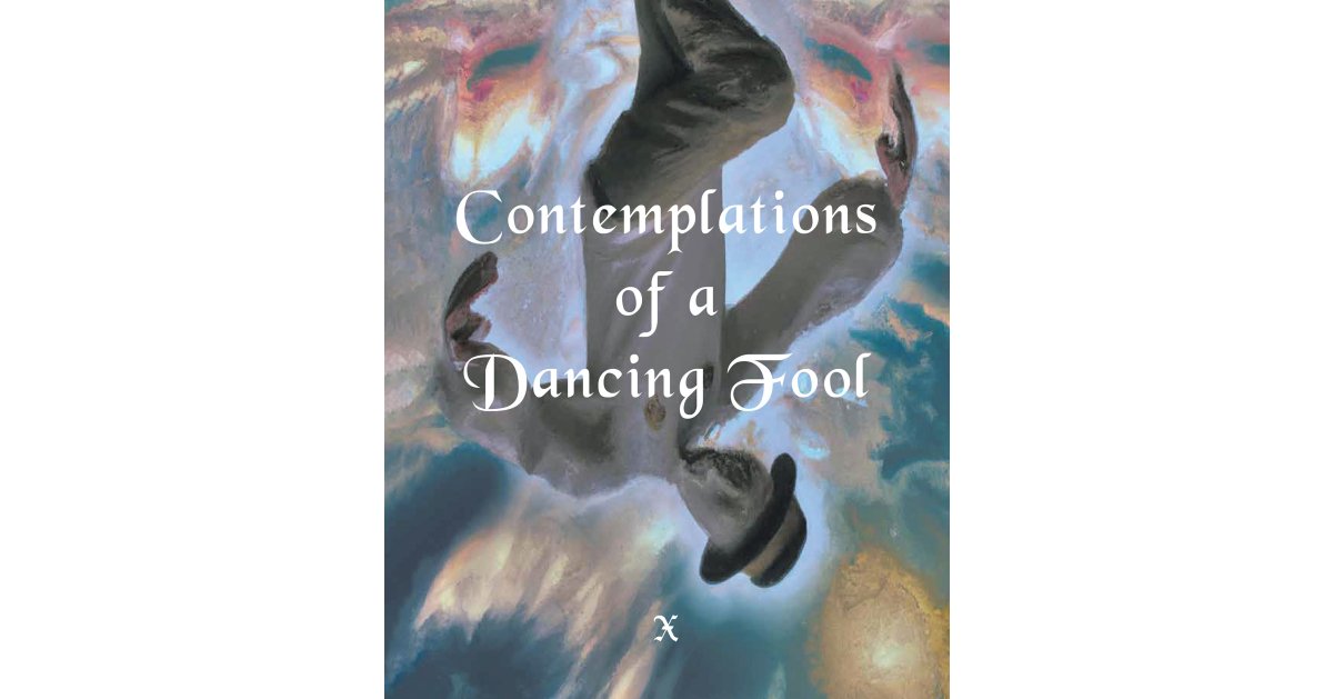 X’s Newly Released “Contemplations of a Dancing fool” is a Compelling Collection of Thought-Provoking Verse