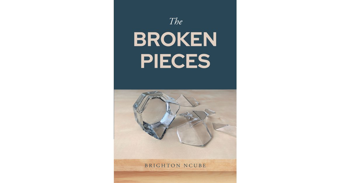 Author Brighton Ncube’s New Book, “The Broken Pieces,” Explores How the Author’s Life Has Led Him to a Lasting Relationship with God Through His Steadfast Faith