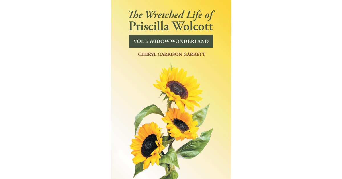 Author Cheryl Garrison Garrett’s New Book, “The Wretched Life of Priscilla Wolcott,” Centers Around a Newly Widowed Woman Who Must Learn to Live, and Possibly Love, Again