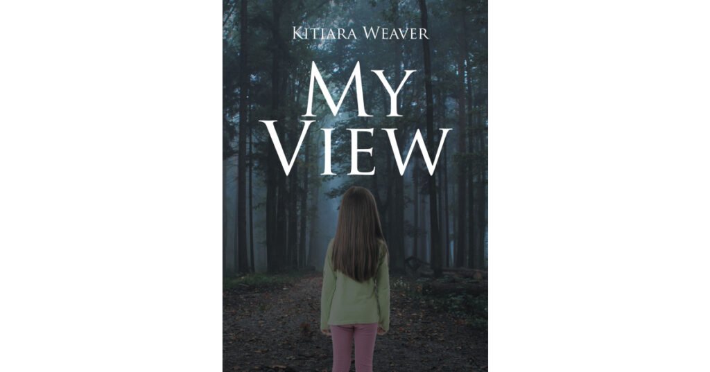 Author Kitiara Weaver’s New Book, "My View," is a Brilliant Collection of Poems and Ruminations Exploring the Author’s Experiences and Emotions Throughout Life