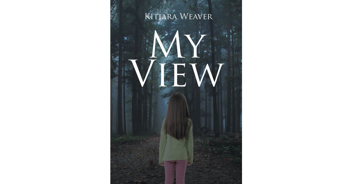 Author Kitiara Weaver’s New Book, “My View,” is a Brilliant Collection of Poems and Ruminations Exploring the Author’s Experiences and Emotions Throughout Life