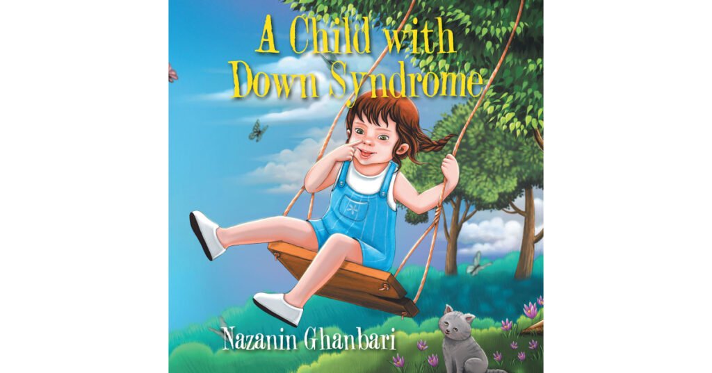 Author Nazanin Ghanbari’s New Book, “A Child with Down Syndrome,” is a Heartwarming Story of the Importance of Accepting Others, No Matter Their Differences