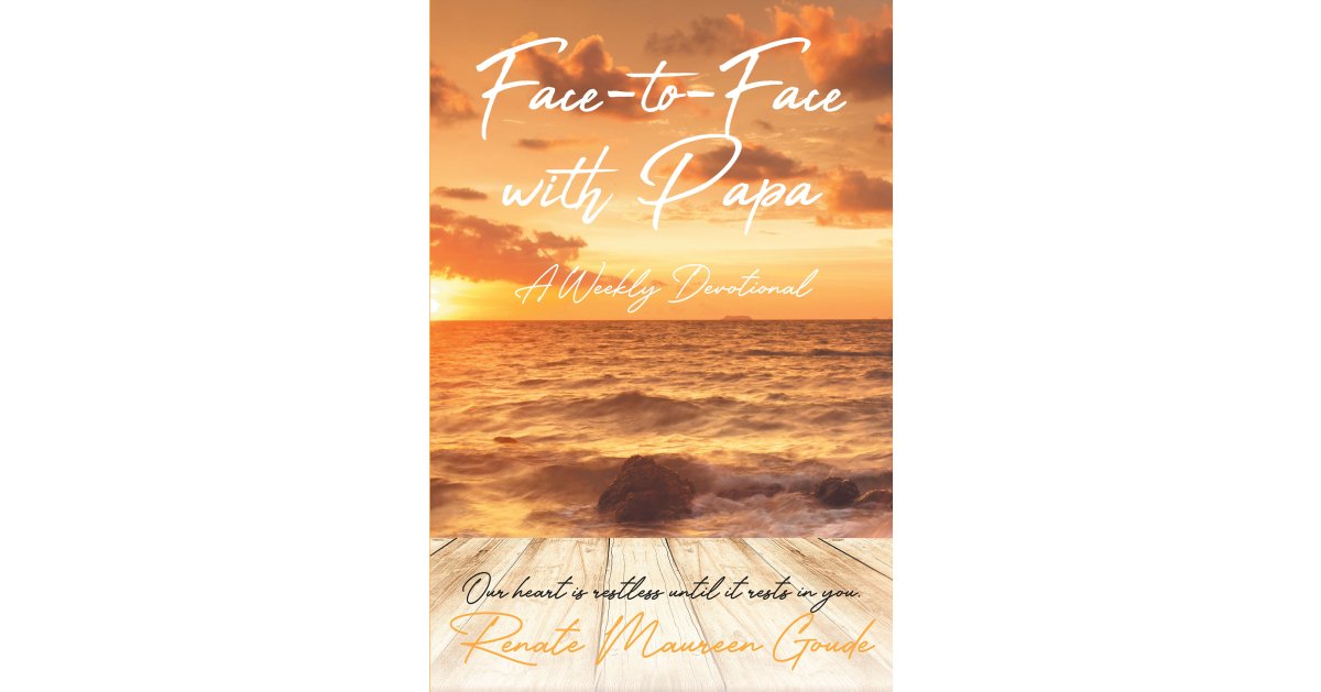 Author Renate Maureen Goude’s New Book, “Face-to-Face with Papa: A Weekly Devotional,” Offers a Highly Devoted Reset to All the Lovers of God