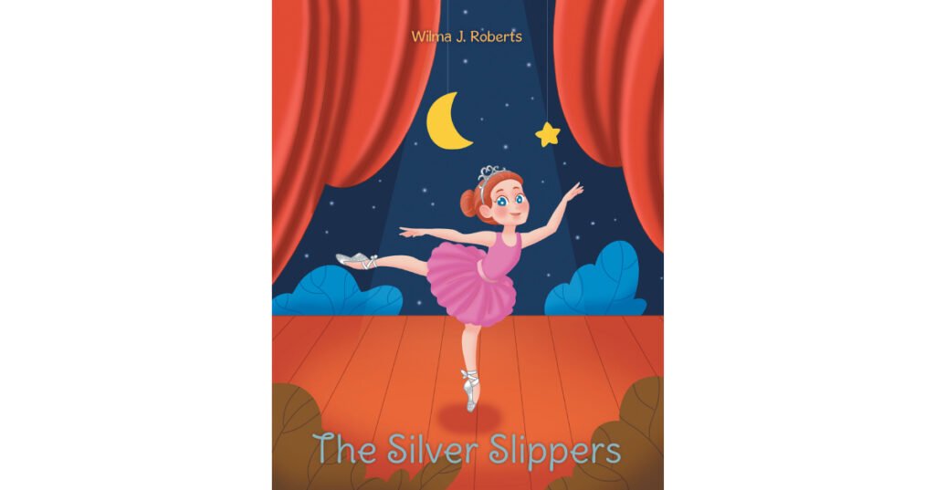 Author Wilma Roberts’s New Book, "The Silver Slippers," Follows a Young Girl Who, with the Help of Her Grandma and Hard Work, Realizes Her Dreams of Being a Ballerina