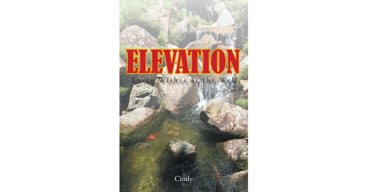 Cindy’s Newly Released “Elevation: Three Wishes at the Well” is a Passionate Tale of Unexpected Love and Shocking Betrayals