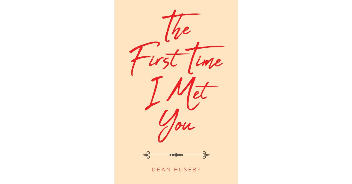 Dean Huseby’s Newly Released “The First Time I Met You” is a Pleasant Collection of Short Stories That Showcase a Vibrant Family History