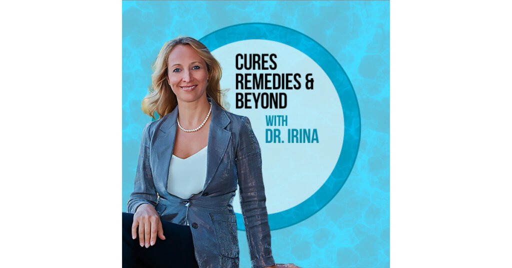 Dr. Irina Introduces the Groundbreaking Podcast 'Cures, Remedies and Beyond'