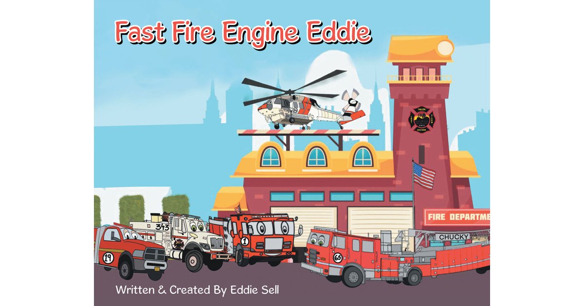 Eddie Sell’s New Book, “Fast Fire Engine Eddie,” Follows a Fire Engine Who Must Overcome Obstacles in His Way and Work with His Teammates to Respond to a Fire Emergency