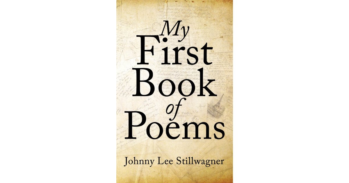 Johnny Lee Stillwagner’s Newly Released “My First Book of Poems” is a Collection of Personal Poetry Inspired by Family, Faith, and Life’s Defining Moments