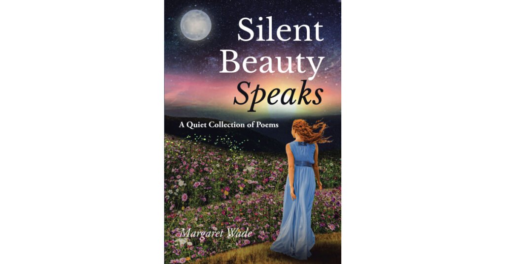 Margaret Wade’s Newly Released "Silent Beauty Speaks: A Quiet Collection of Poems" is a Tranquil Ode to Nature and Poetic Essence of Life